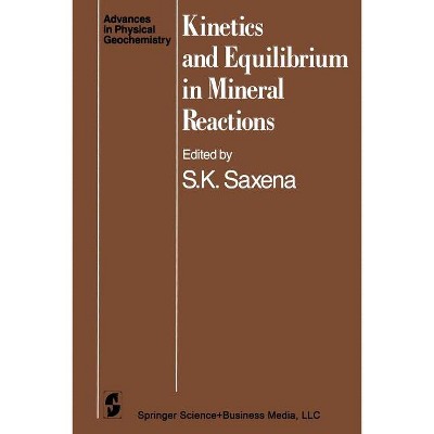 Kinetics and Equilibrium in Mineral Reactions - (Advances in Physical Geochemistry) by  S K Saxena (Paperback)