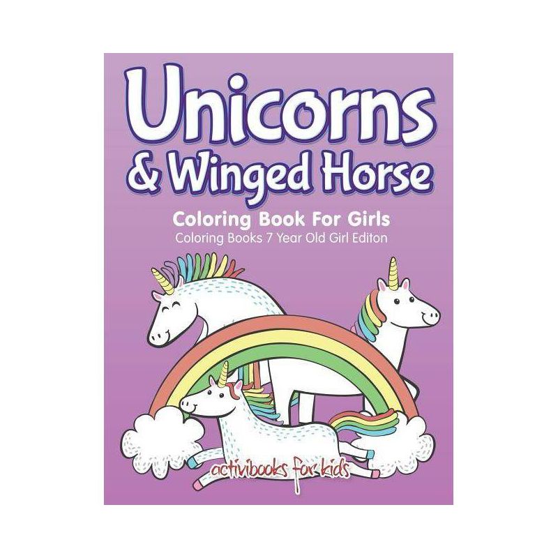 Unicorns & Winged Horse Coloring Book For Girls - Coloring Books 7 Year Old Girl Editon - by  Activibooks For Kids (Paperback), 1 of 2
