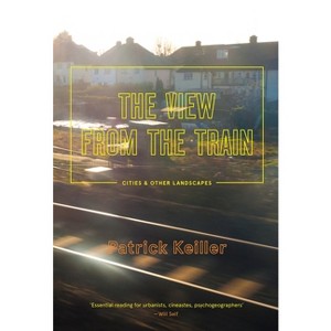 The View from the Train - by  Patrick Keiller (Paperback) - 1 of 1