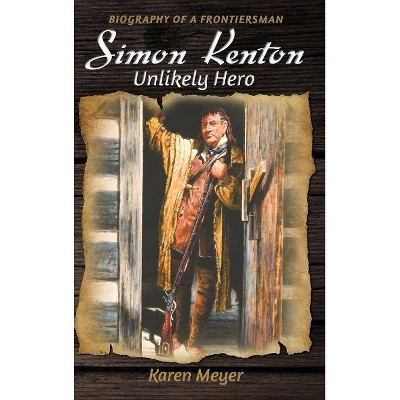 Simon Kenton Unlikely Hero - (Pioneer Biographies) by  Karen Ruth Meyer (Hardcover)