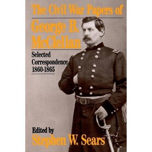 The Civil War Papers of George B. McClellan - (Quality Paperbacks Series) by  Stephen W Sears (Paperback) - 1 of 1