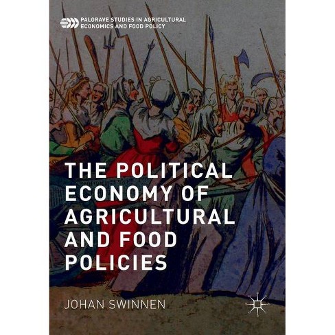 The Political Economy Of Agricultural And Food Policies Palgrave Studies In Agricultural Economics And Food Policy By Johan Swinnen Paperback Target