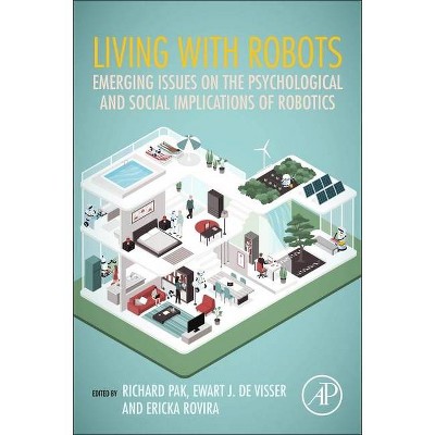 Living with Robots - by  Richard Pak & Ewart J de Visser & Ericka Rovira (Paperback)