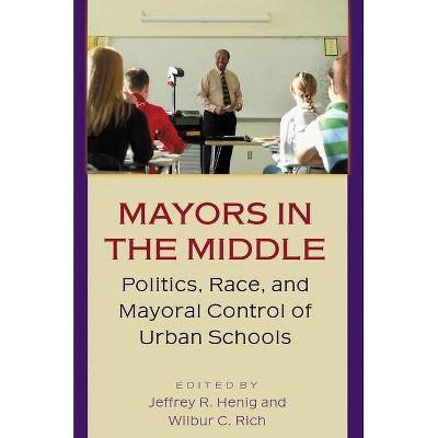 Mayors in the Middle - by  Jeffrey R Henig & Wilbur C Rich (Paperback)