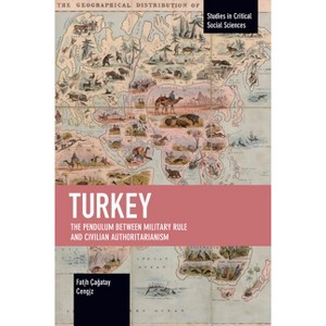 Turkey: The Pendulum Between Military Rule and Civilian Authoritarianism - (Studies in Critical Social Sciences) (Paperback) - 1 of 1