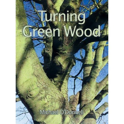 Turning Green Wood - 2nd Edition by  Michael O'Donnell (Paperback)