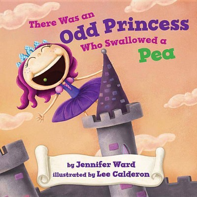 There Was an Odd Princess Who Swallowed a Pea - by  Jennifer Ward (Hardcover)