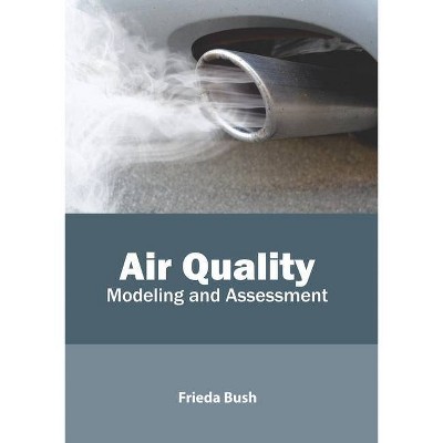 Air Quality: Modeling and Assessment - by  Frieda Bush (Hardcover)