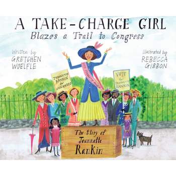 A Take-Charge Girl Blazes a Trail to Congress - by  Gretchen Woelfle (Hardcover)