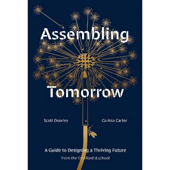 Assembling Tomorrow - (Stanford D.School Library) by  Scott Doorley & Carissa Carter & Stanford D School (Hardcover)