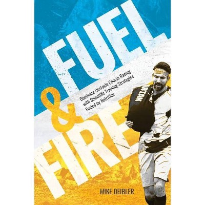 Fuel and Fire - by  Mike Deibler (Paperback)