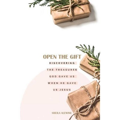 Open The Gift - by  Sheila K Alewine (Paperback)