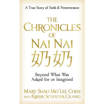The Chronicles of Nai Nai - by  Mary Shao Mei Lee Chen & Krissie Schuster Cilano (Paperback)
