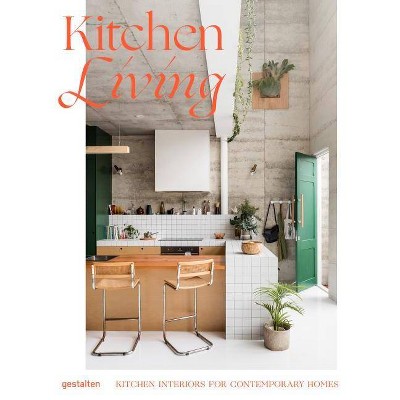 Kitchen Living - by  Gestalten & Tessa Peason (Hardcover)