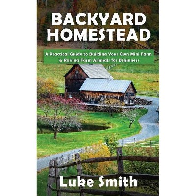 Backyard Homestead - by  Luke Smith (Paperback)