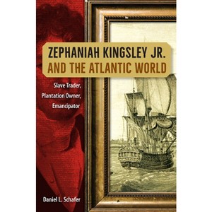 Zephaniah Kingsley Jr. and the Atlantic World - by  Daniel L Schafer (Paperback) - 1 of 1