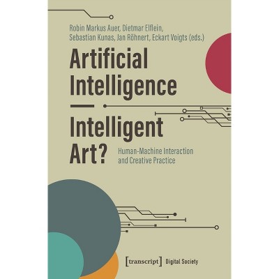 Artificial Intelligence - Intelligent Art? - by  Robin Markus Auer & Dietmar Elflein & Sebastian Kunas & Jan Röhnert & Eckart Voigts (Paperback)