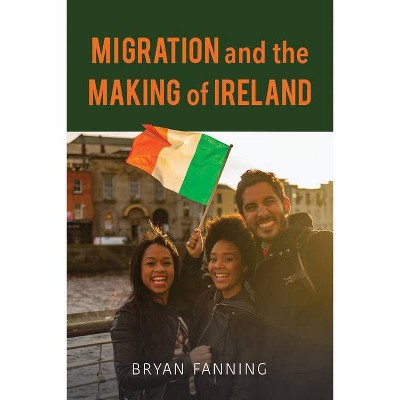 Migration and the Making of Ireland - by  Bryan Fanning (Paperback)