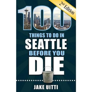 100 Things to Do in Seattle Before You Die, 2nd Edition - (100 Things to Do Before You Die) by  Jake Uitti (Paperback) - 1 of 1