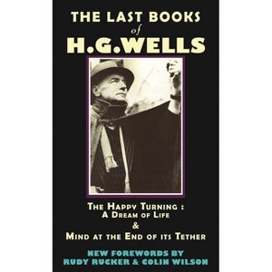 The Last Books of H.G. Wells - (Provenance Editions) by  Hg Wells & Rudy Rucker & Colin Wilson (Paperback) - 1 of 1
