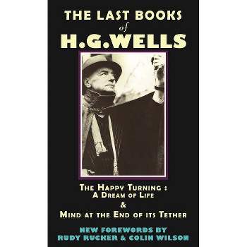 The Last Books of H.G. Wells - (Provenance Editions) by  Hg Wells & Rudy Rucker & Colin Wilson (Paperback)