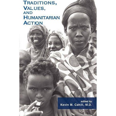 Traditions, Values, and Humanitarian Action - (International Humanitarian Affairs) by  Kevin M Cahill (Paperback)