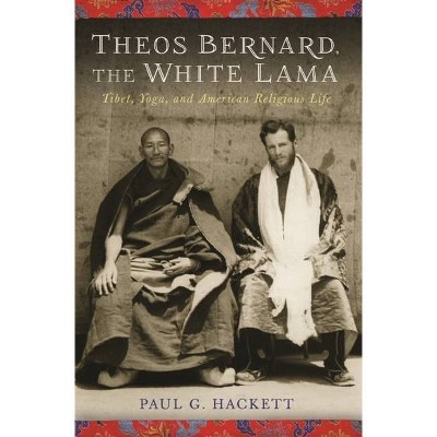 Theos Bernard, the White Lama - by  Paul Hackett (Hardcover)