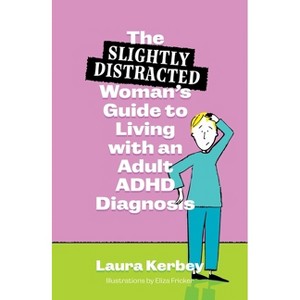 The (Slightly Distracted) Woman's Guide to Living with an Adult ADHD Diagnosis - by  Laura Kerbey (Paperback) - 1 of 1