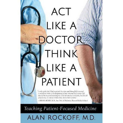 Act Like a Doctor, Think Like a Patient - by  Alan Sidney Rockoff (Paperback)