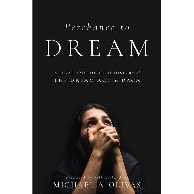 Perchance to Dream - (Citizenship and Migration in the Americas) by  Michael A Olivas (Hardcover)