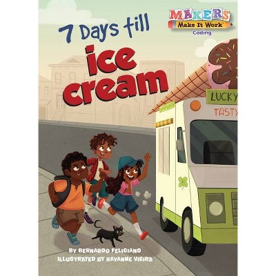 7 Days Till Ice Cream - (Makers Make It Work) by  Bernardo Feliciano (Paperback)