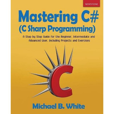 Mastering C# (C Sharp Programming) - by  Michael B White (Paperback)