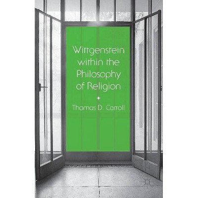 Wittgenstein Within the Philosophy of Religion - by  Thomas D Carroll (Paperback)