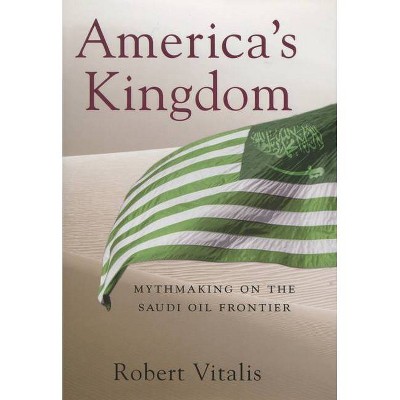 America's Kingdom - (Stanford Studies in Middle Eastern and Islamic Societies and) by  Robert Vitalis (Hardcover)