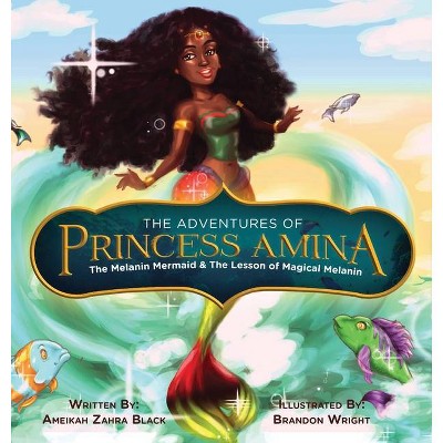 The Adventures of Princess Amina The Melanin Mermaid and The Lesson of Magical Melanin - by  Ameikah Z Black (Hardcover)