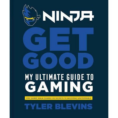 Ninja: Get Good : My Ultimate Guide to Gaming -  by Tyler Blevins (Hardcover)