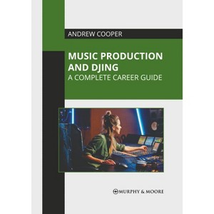 Music Production and Djing: A Complete Career Guide - by  Andrew Cooper (Hardcover) - 1 of 1