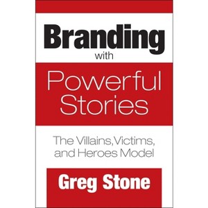 Branding with Powerful Stories - by  Greg Stone (Hardcover) - 1 of 1