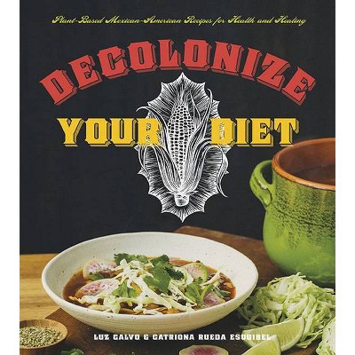 Decolonize Your Diet - by  Luz Calvo & Catriona Rueda Esquibel (Paperback)