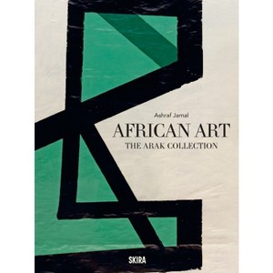 African Art: The Arak Collection - by  Ashraf Jamal & Julie Van Der Vlugt (Hardcover) - 1 of 1
