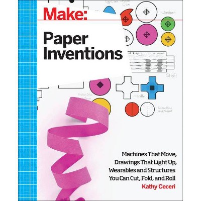 Make: Paper Inventions - by  Kathy Ceceri (Paperback)