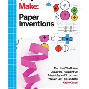 Make: Paper Inventions - by  Kathy Ceceri (Paperback) - 1 of 1