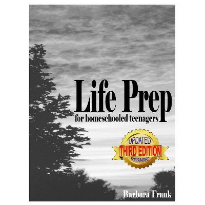 Life Prep for Homeschooled Teenagers, Third Edition - 3rd Edition by  Barbara Frank (Paperback)