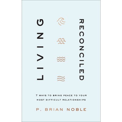 Living Reconciled - by  P Brian Noble (Hardcover)