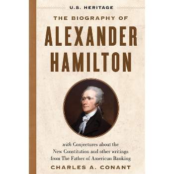 The Biography of Alexander Hamilton (U.S. Heritage) - by  Alexander Hamilton & Charles A Conant (Hardcover)