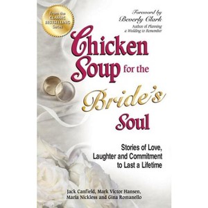 Chicken Soup for the Bride's Soul - (Chicken Soup for the Soul) by  Jack Canfield & Mark Victor Hansen & Maria Nickless (Paperback) - 1 of 1