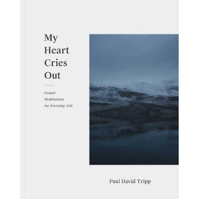 My Heart Cries Out - by  Paul David Tripp (Paperback)