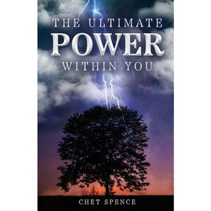 The Ultimate Power Within You - by  Chet Spence (Paperback) - 1 of 1