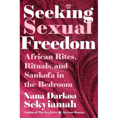 Seeking Sexual Freedom - by  Nana Darkoa Sekyiamah (Hardcover)
