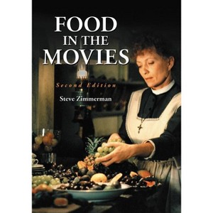 Food in the Movies, 2d ed. - 2nd Edition by  Steve Zimmerman (Paperback) - 1 of 1